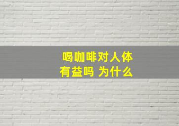 喝咖啡对人体有益吗 为什么